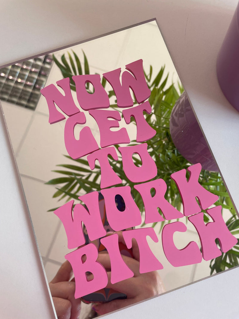 Now Get To Work Bitch Acrylic Mirror